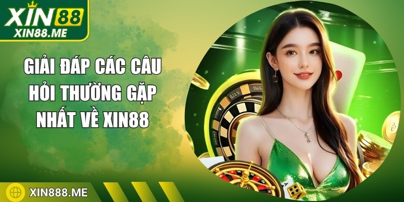 Giải đáp các câu hỏi thường gặp nhất về Xin88