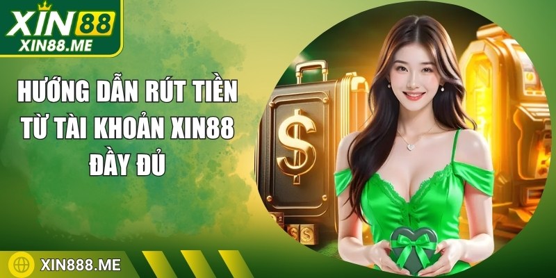 Hướng dẫn rút tiền từ tài khoản Xin88 đầy đủ