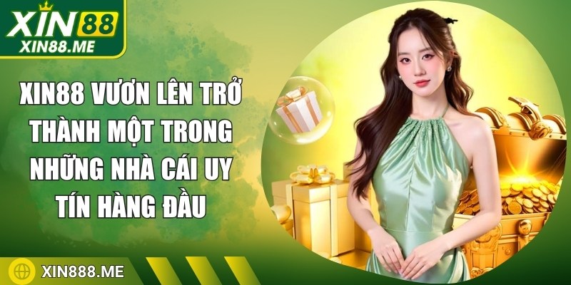 Xin88 vươn lên trở thành một trong những nhà cái uy tín hàng đầu