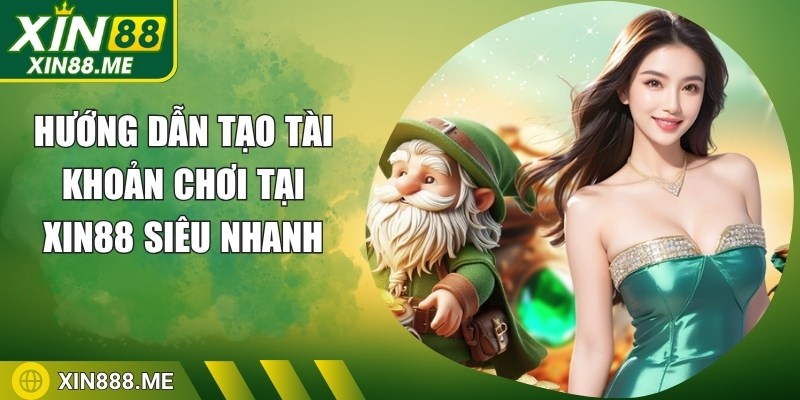 Hướng dẫn tạo tài khoản chơi tại Xin88