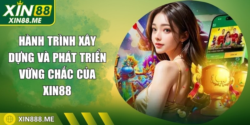 Hành trình xây dựng và phát triển vững chắc của Xin88